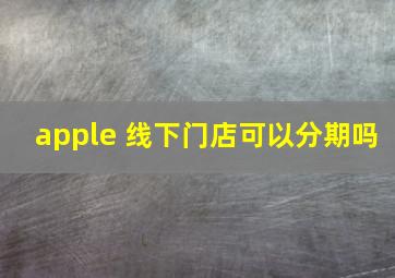 apple 线下门店可以分期吗